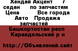 Хендай Акцент 1997г седан 1,5 по запчастям › Цена ­ 300 - Все города Авто » Продажа запчастей   . Башкортостан респ.,Караидельский р-н